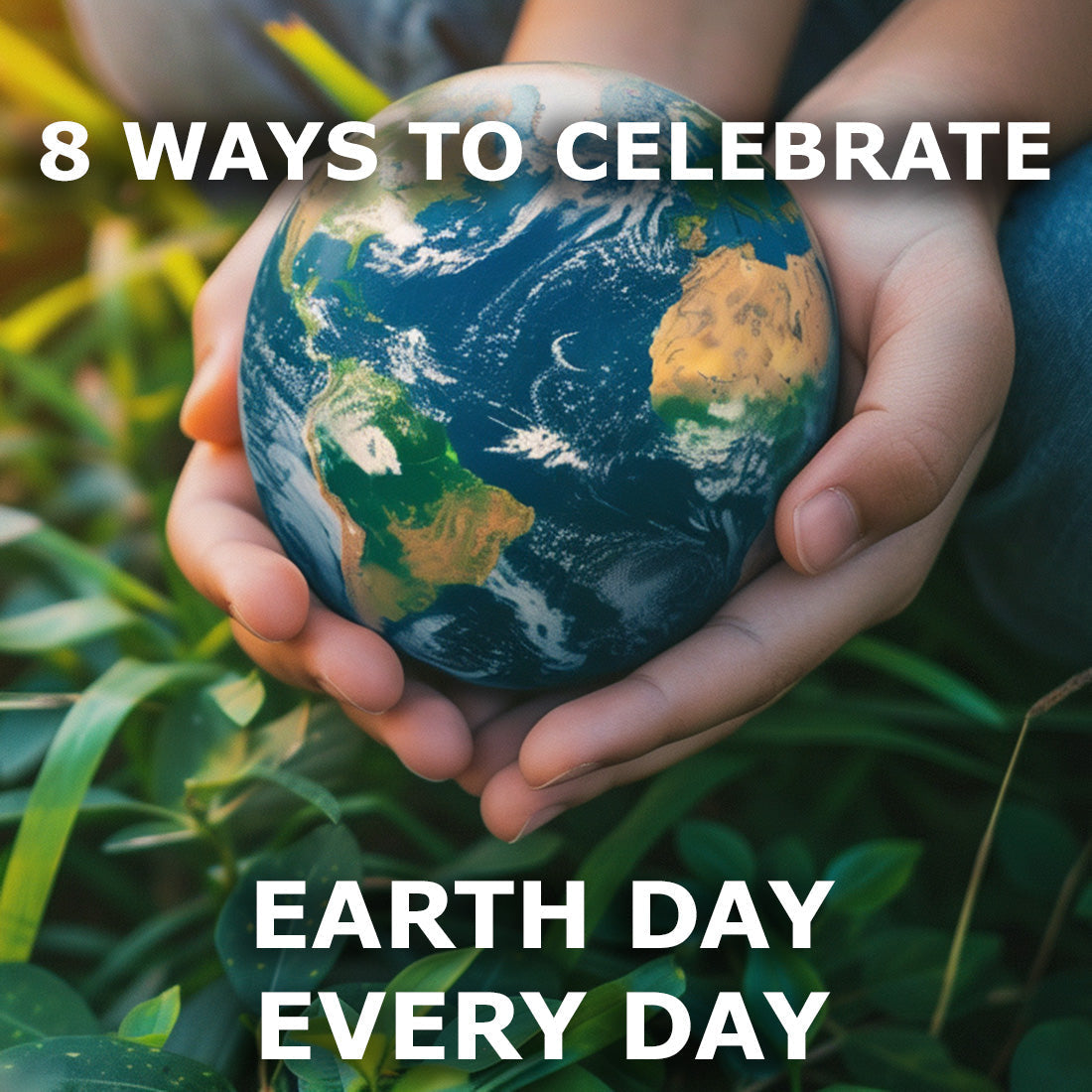 two hands holding earth with text saying "8 ways to celebrate earth day"